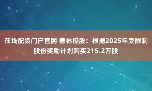 在线配资门户官网 德林控股：根据2025年受限制股份奖励计划购买215.2万股