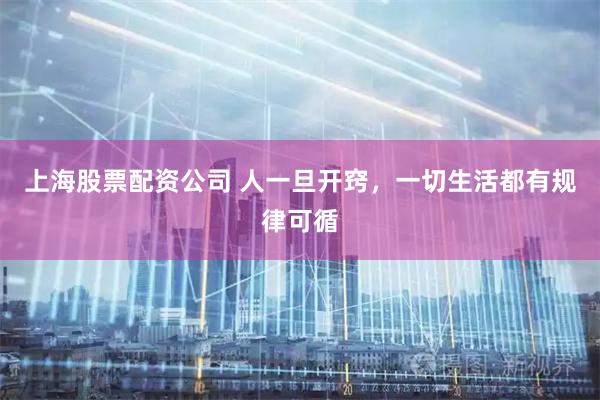 上海股票配资公司 人一旦开窍，一切生活都有规律可循