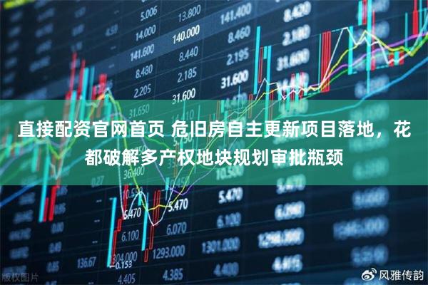 直接配资官网首页 危旧房自主更新项目落地，花都破解多产权地块规划审批瓶颈